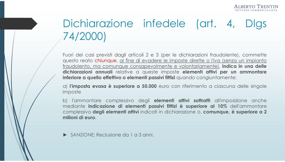 fraudolento, ma comunque consapevolmente e volontariamente), indica in una delle dichiarazioni annuali relative a queste imposte elementi attivi per un ammontare inferiore a quello effettivo o