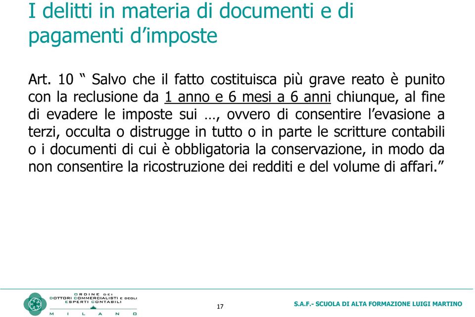 chiunque, al fine di evadere le imposte sui, ovvero di consentire l evasione a terzi, occulta o distrugge in