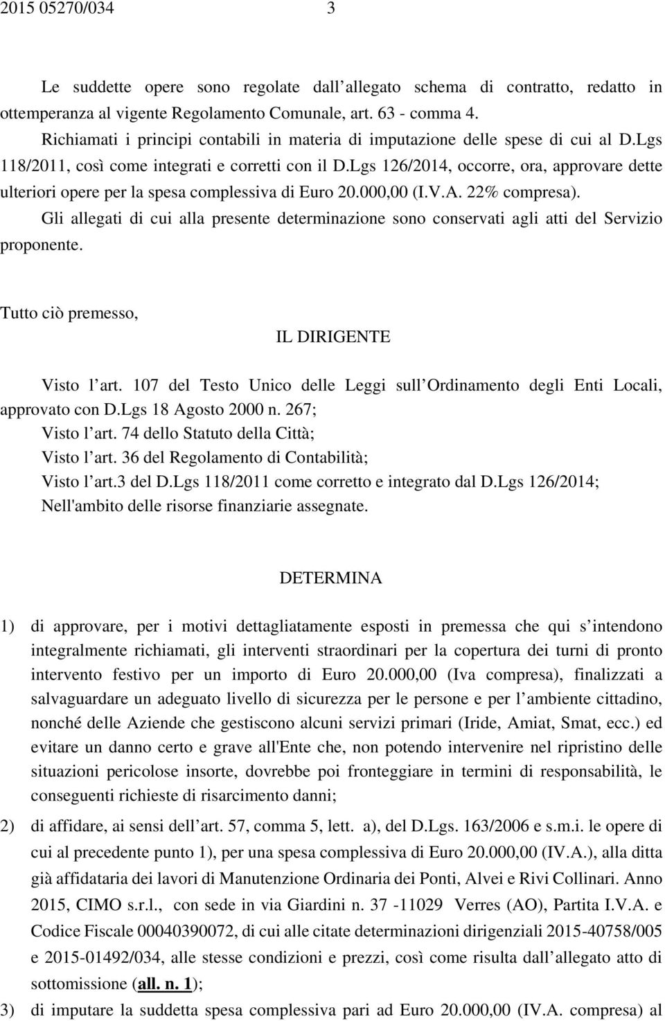 Lgs 126/2014, occorre, ora, approvare dette ulteriori opere per la spesa complessiva di Euro 20.000,00 (I.V.A. 22% compresa).