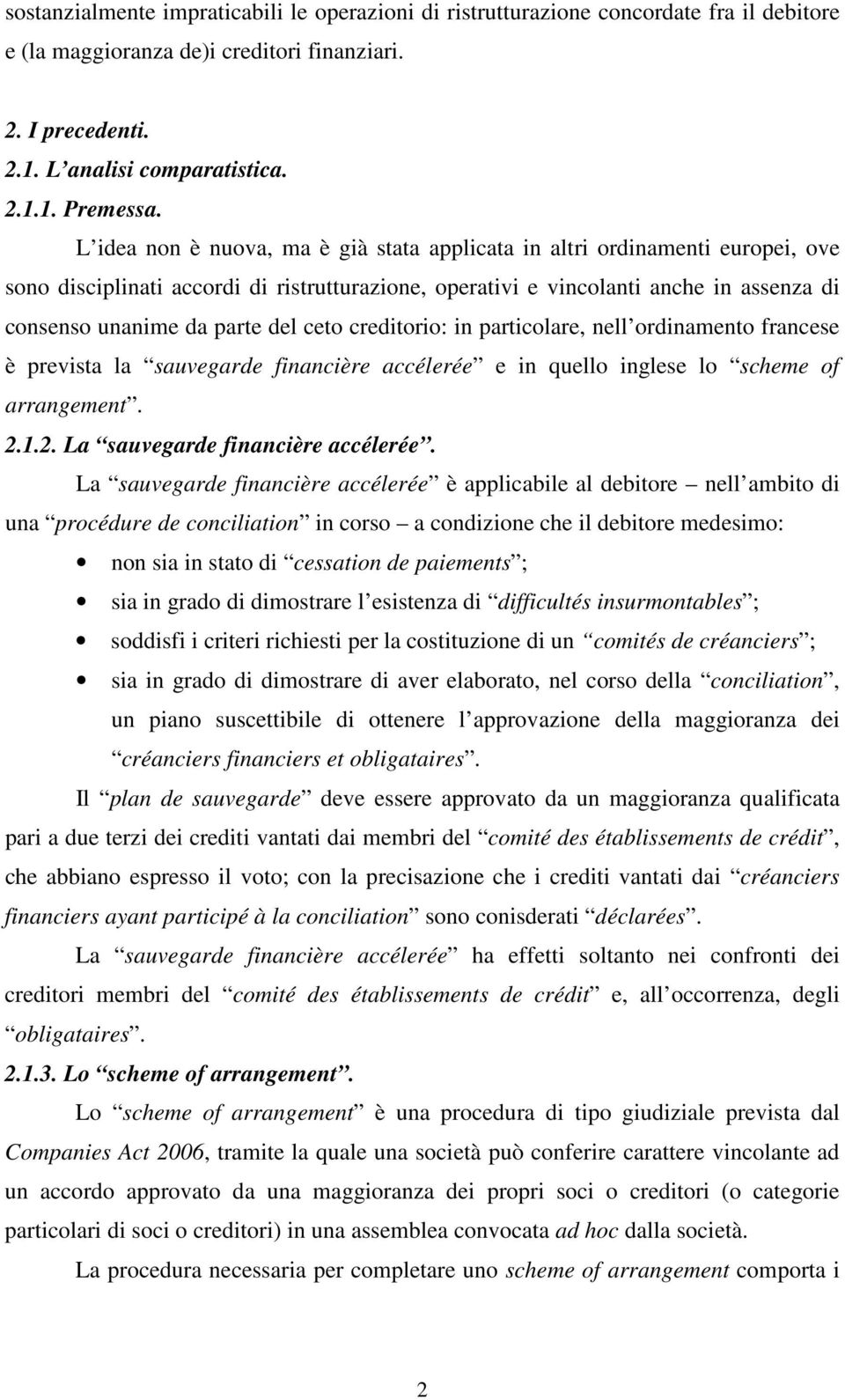 ceto creditorio: in particolare, nell ordinamento francese è prevista la sauvegarde financière accélerée e in quello inglese lo scheme of arrangement. 2.1.2. La sauvegarde financière accélerée.