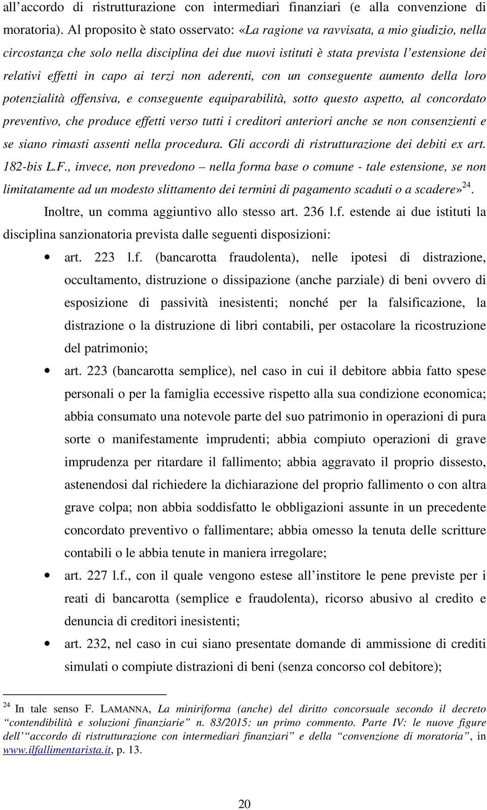 ai terzi non aderenti, con un conseguente aumento della loro potenzialità offensiva, e conseguente equiparabilità, sotto questo aspetto, al concordato preventivo, che produce effetti verso tutti i