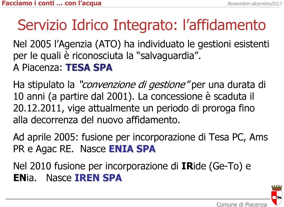 La concessione è scaduta il 20.12.2011, vige attualmente un periodo di proroga fino alla decorrenza del nuovo affidamento.