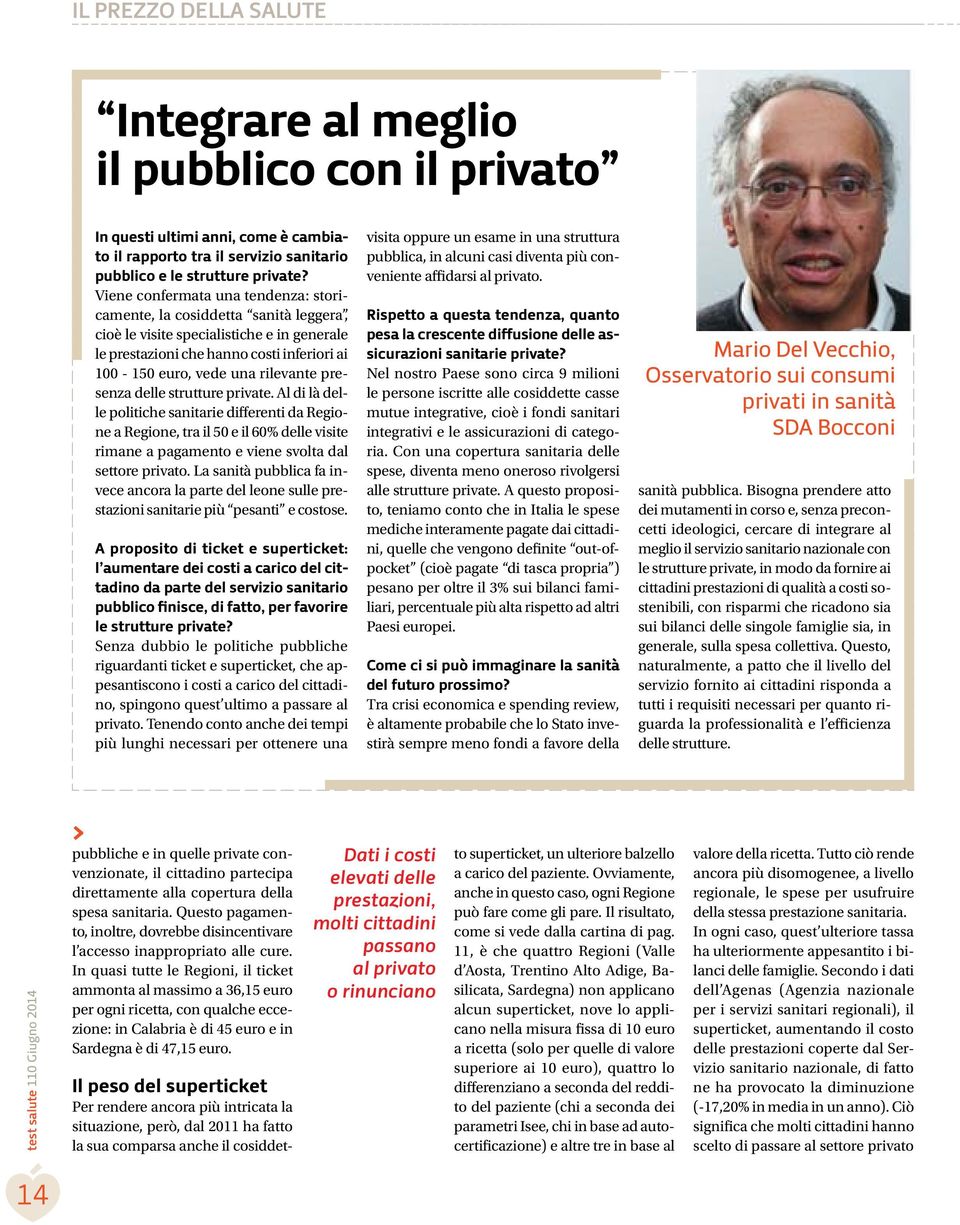 presenza delle strutture private. Al di là delle politiche sanitarie differenti da Regione a Regione, tra il 50 e il 60% delle visite rimane a pagamento e viene svolta dal settore privato.