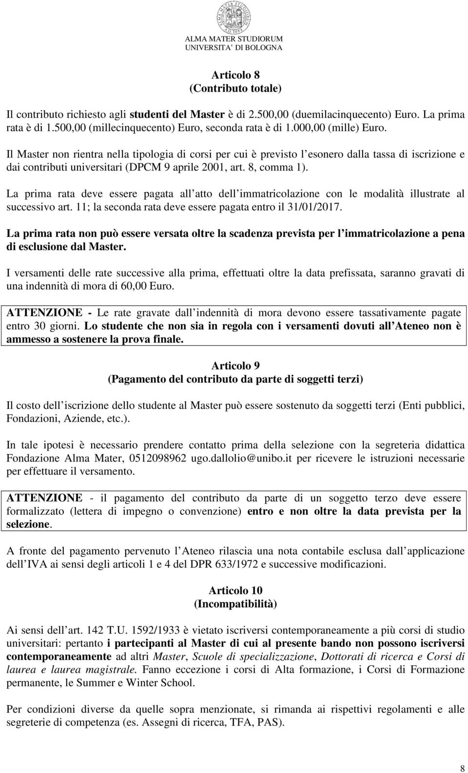 La prima rata deve essere pagata all atto dell immatricolazione con le modalità illustrate al successivo art. 11; la seconda rata deve essere pagata entro il 31/01/2017.