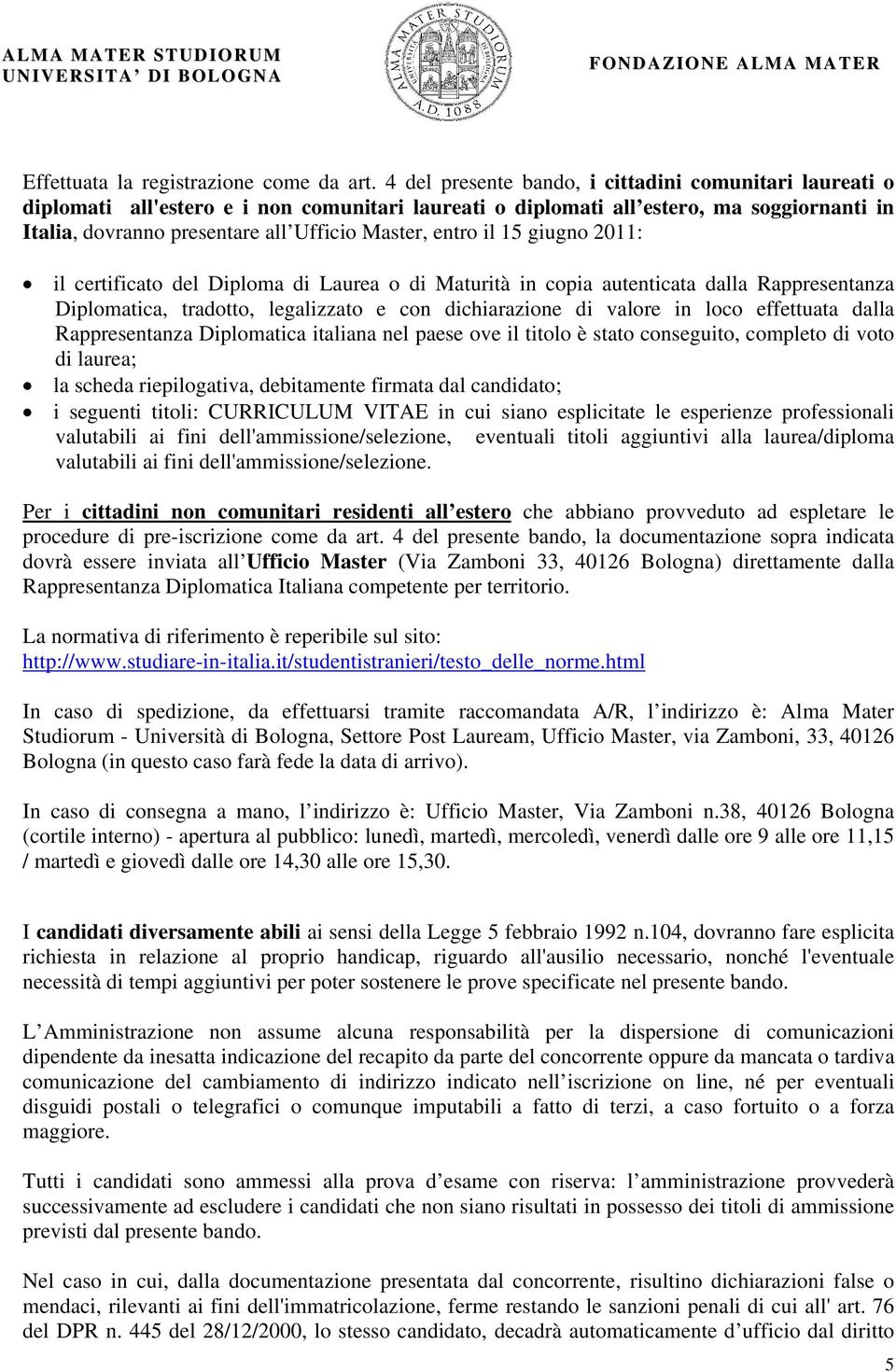 entro il 15 giugno 2011: il certificato del Diploma di Laurea o di Maturità in copia autenticata dalla Rappresentanza Diplomatica, tradotto, legalizzato e con dichiarazione di valore in loco