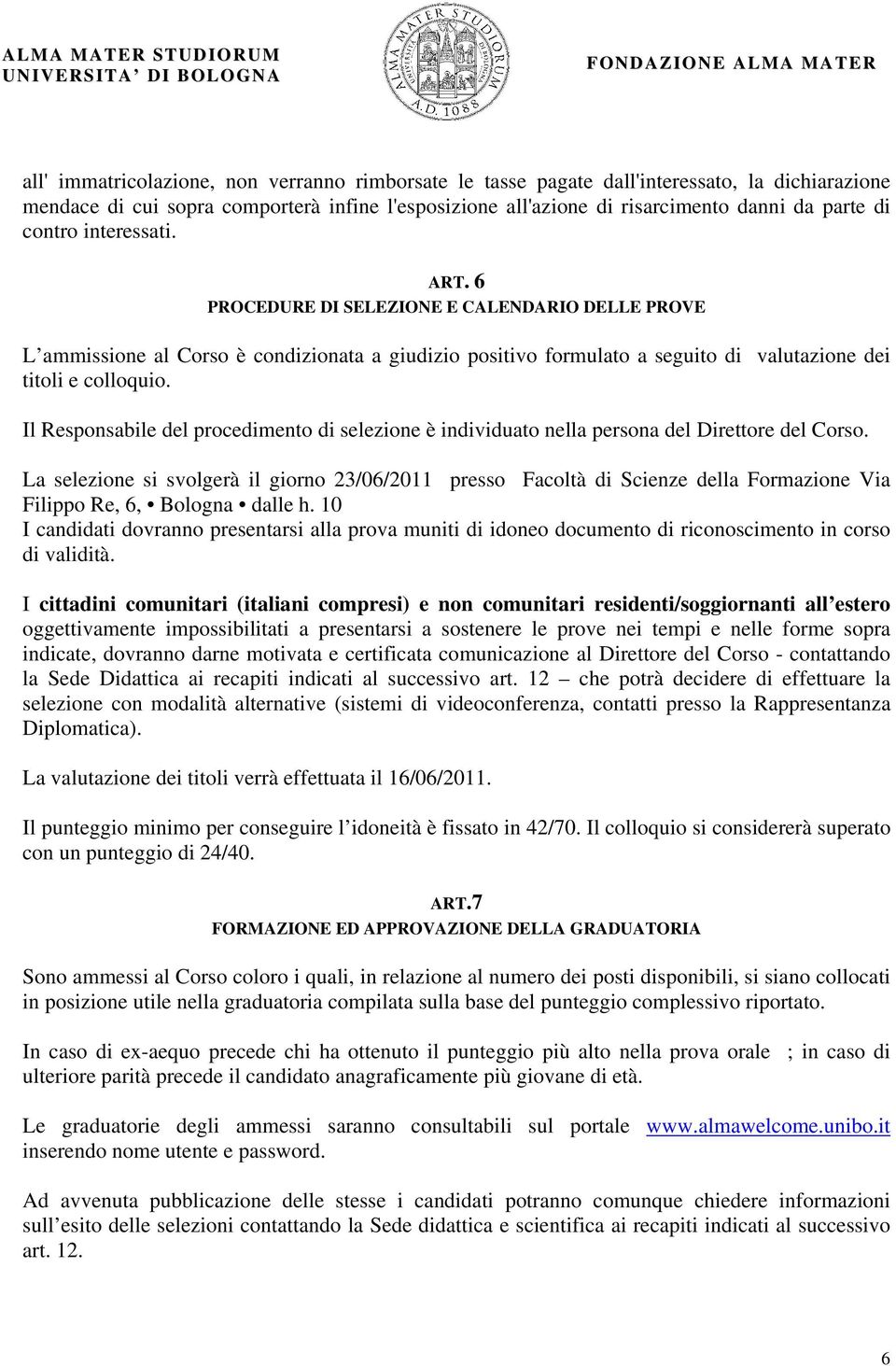 Il Responsabile del procedimento di selezione è individuato nella persona del Direttore del Corso.