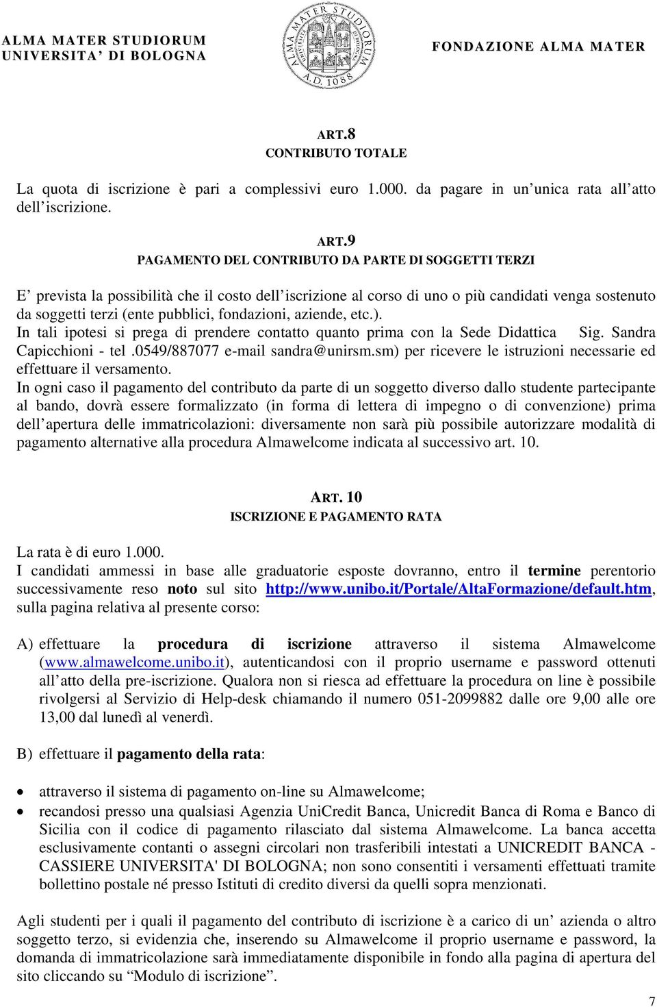 fondazioni, aziende, etc.). In tali ipotesi si prega di prendere contatto quanto prima con la Sede Didattica Sig. Sandra Capicchioni - tel.0549/887077 e-mail sandra@unirsm.