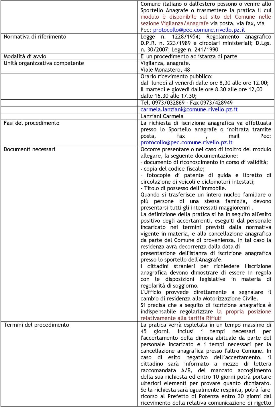 241/1990 E' un ad istanza di parte La richiesta di iscrizione anagrafica va effettuata presso lo Sportello anagrafe o inoltrata tramite posta, fax, mail Pec: protocollo@pec.comune.rivello.pz.