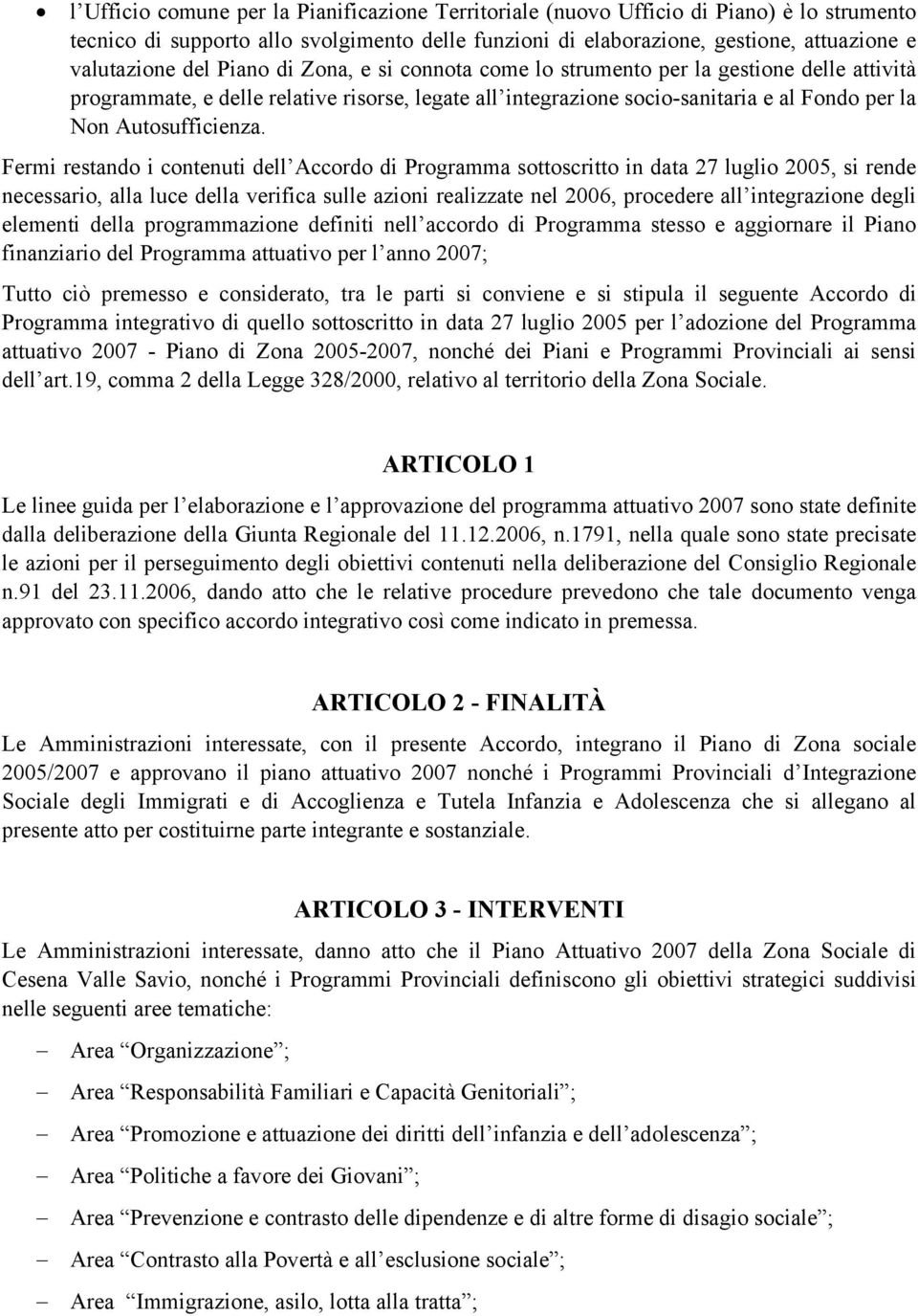 Fermi restando i contenuti dell Accordo di Programma sottoscritto in data 27 luglio 2005, si rende necessario, alla luce della verifica sulle azioni realizzate nel 2006, procedere all integrazione