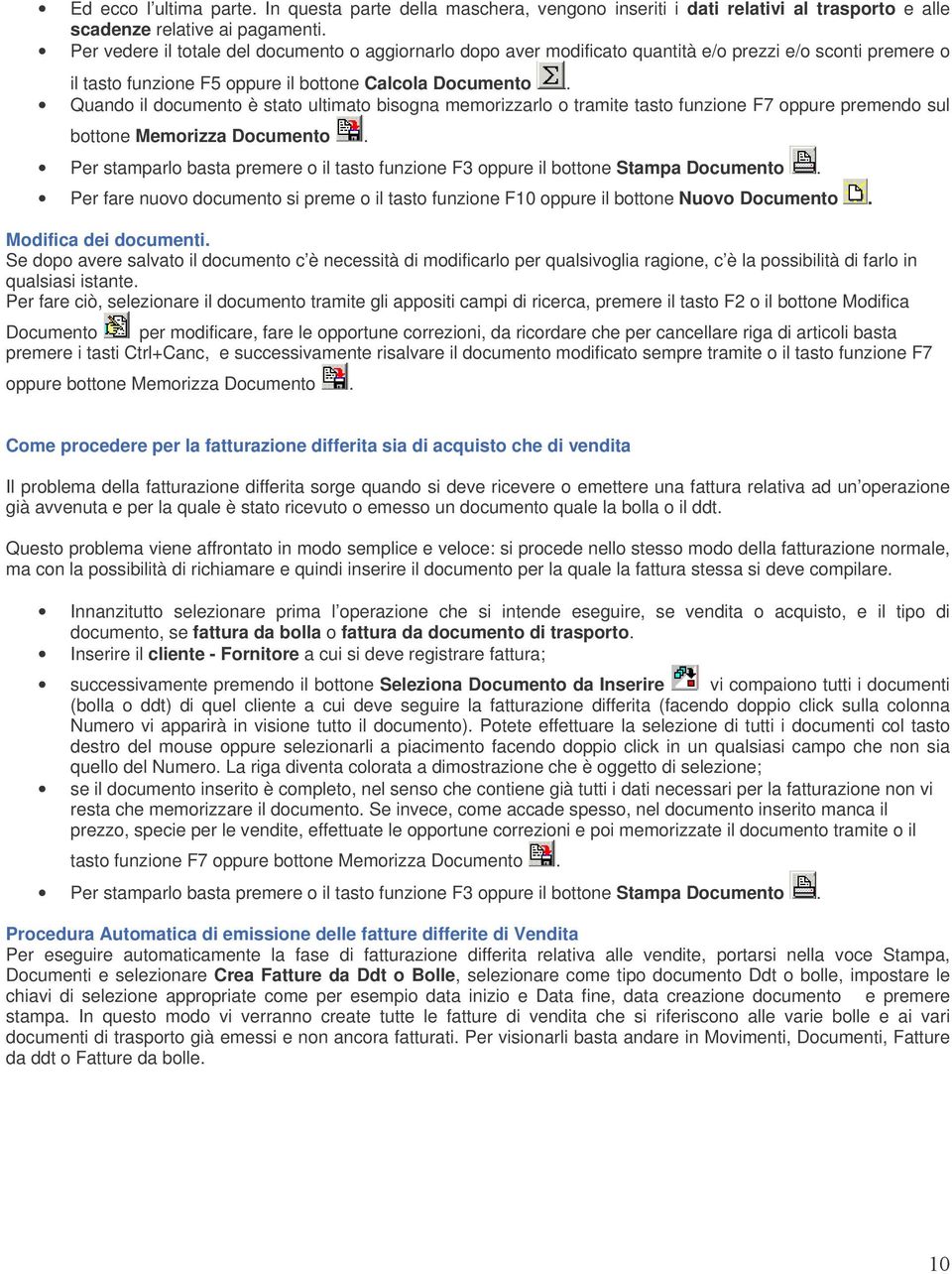 Quando il documento è stato ultimato bisogna memorizzarlo o tramite tasto funzione F7 oppure premendo sul bottone Memorizza Documento.