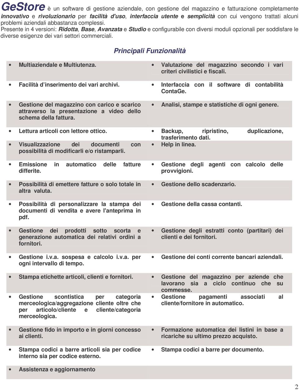 Presente in 4 versioni: Ridotta, Base, Avanzata e Studio e configurabile con diversi moduli opzionali per soddisfare le diverse esigenze dei vari settori commerciali.