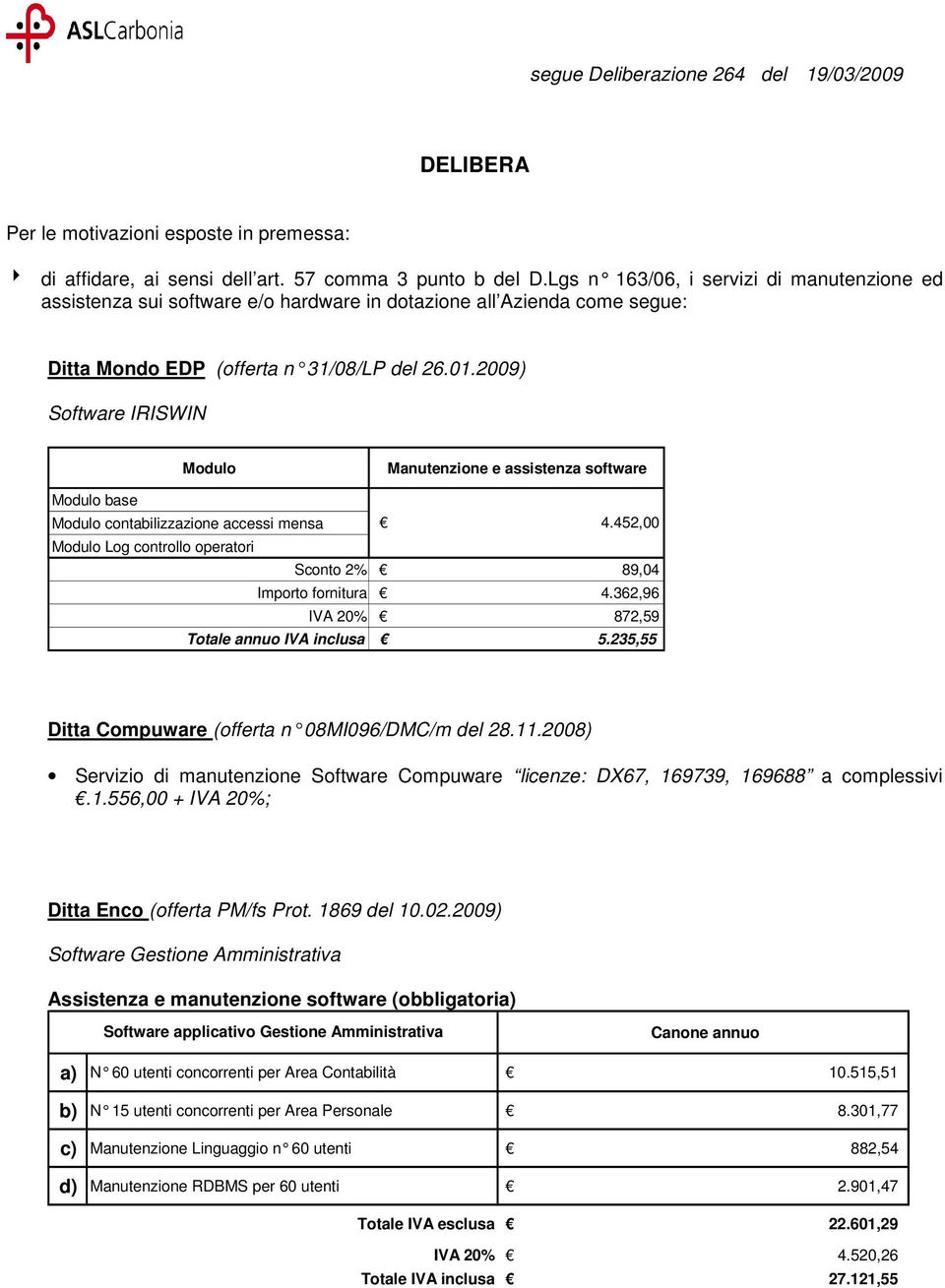 2009) Software IRISWIN Modulo Manutenzione e assistenza software Modulo base Modulo contabilizzazione accessi mensa Modulo Log controllo operatori 4.452,00 Sconto 2% 89,04 Importo fornitura 4.