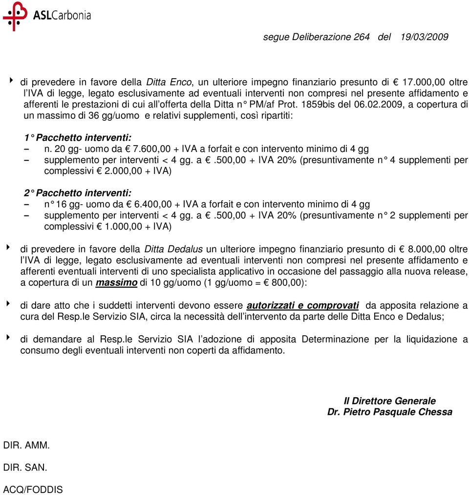 02.2009, a coper tura di un massimo di 36 gg/uomo e relativi supplementi, così ripartiti: 1 Pacchetto interventi: - n. 20 gg- uomo da 7.