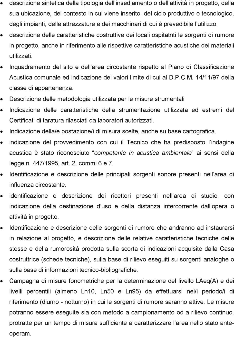 descrizione delle caratteristiche costruttive dei locali ospitatnti le sorgenti di rumore in progetto, anche in riferimento alle rispettive caratteristiche acustiche dei materiali utilizzati.