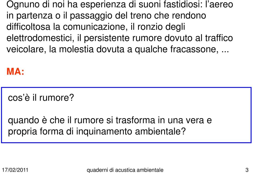 veicolare, la molestia dovuta a qualche fracassone,... MA: cos è il rumore?