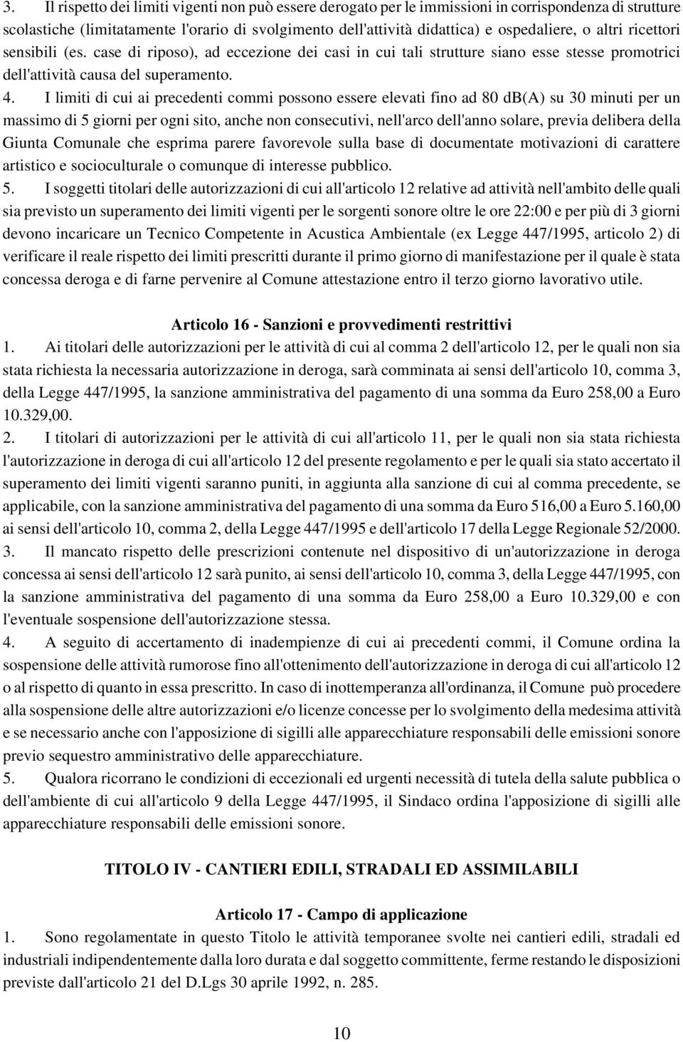 I limiti di cui ai precedenti commi possono essere elevati fino ad 80 db(a) su 30 minuti per un massimo di 5 giorni per ogni sito, anche non consecutivi, nell'arco dell'anno solare, previa delibera