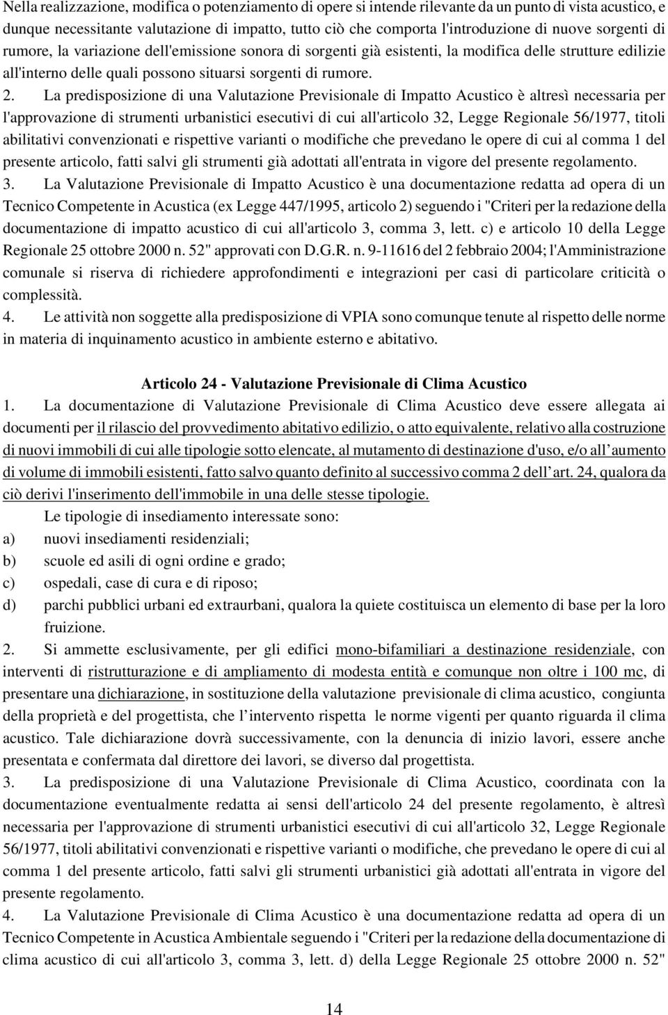 La predisposizione di una Valutazione Previsionale di Impatto Acustico è altresì necessaria per l'approvazione di strumenti urbanistici esecutivi di cui all'articolo 32, Legge Regionale 56/1977,