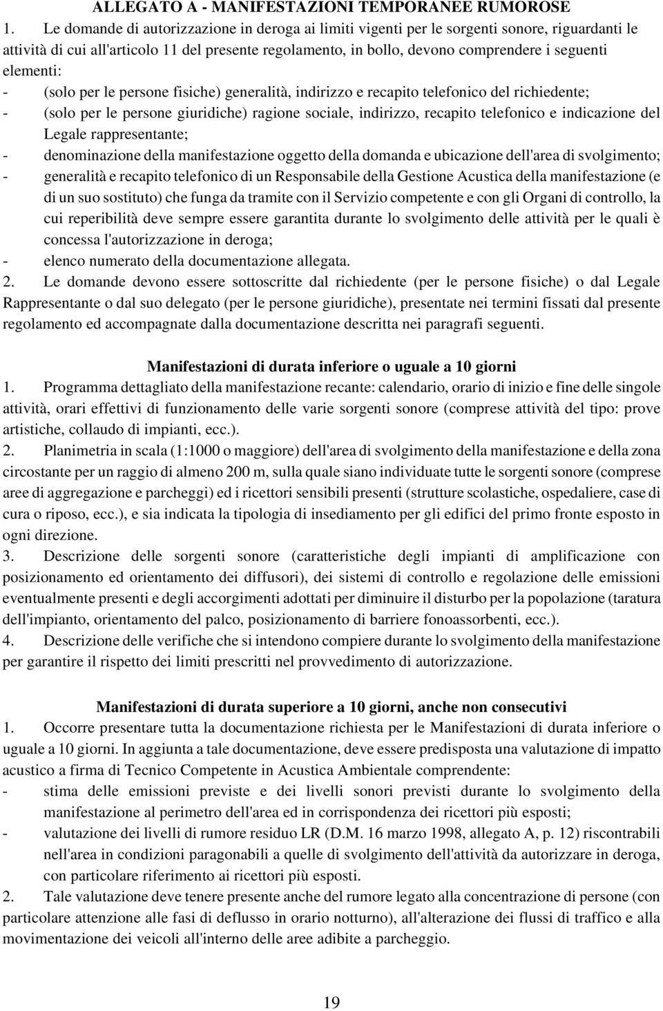 elementi: - (solo per le persone fisiche) generalità, indirizzo e recapito telefonico del richiedente; - (solo per le persone giuridiche) ragione sociale, indirizzo, recapito telefonico e indicazione