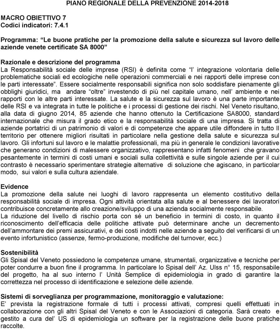 programma La Responsabilità sociale delle imprese (R) è definita come l integrazione volontaria delle problematiche sociali ed ecologiche nelle operazioni commerciali e nei rapporti delle imprese con