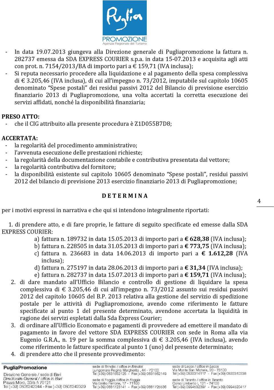 7154/2013/BA di importo pari a 159,71 (IVA inclusa); - Si reputa necessario procedere alla liquidazione e al pagamento della spesa complessiva di 3.205,46 (IVA inclusa), di cui all impegno n.