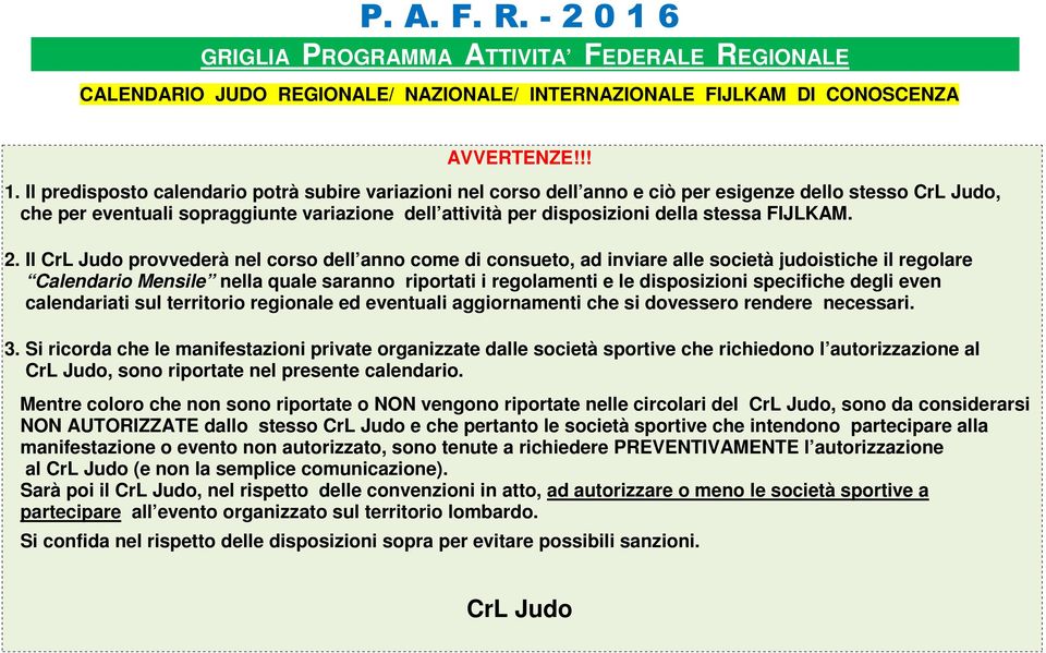 Il predisposto calendario potrà subire variazioni nel corso dell anno e ciò per esigenze dello stesso CrL Judo, che per eventuali sopraggiunte variazione dell attività per disposizioni della stessa