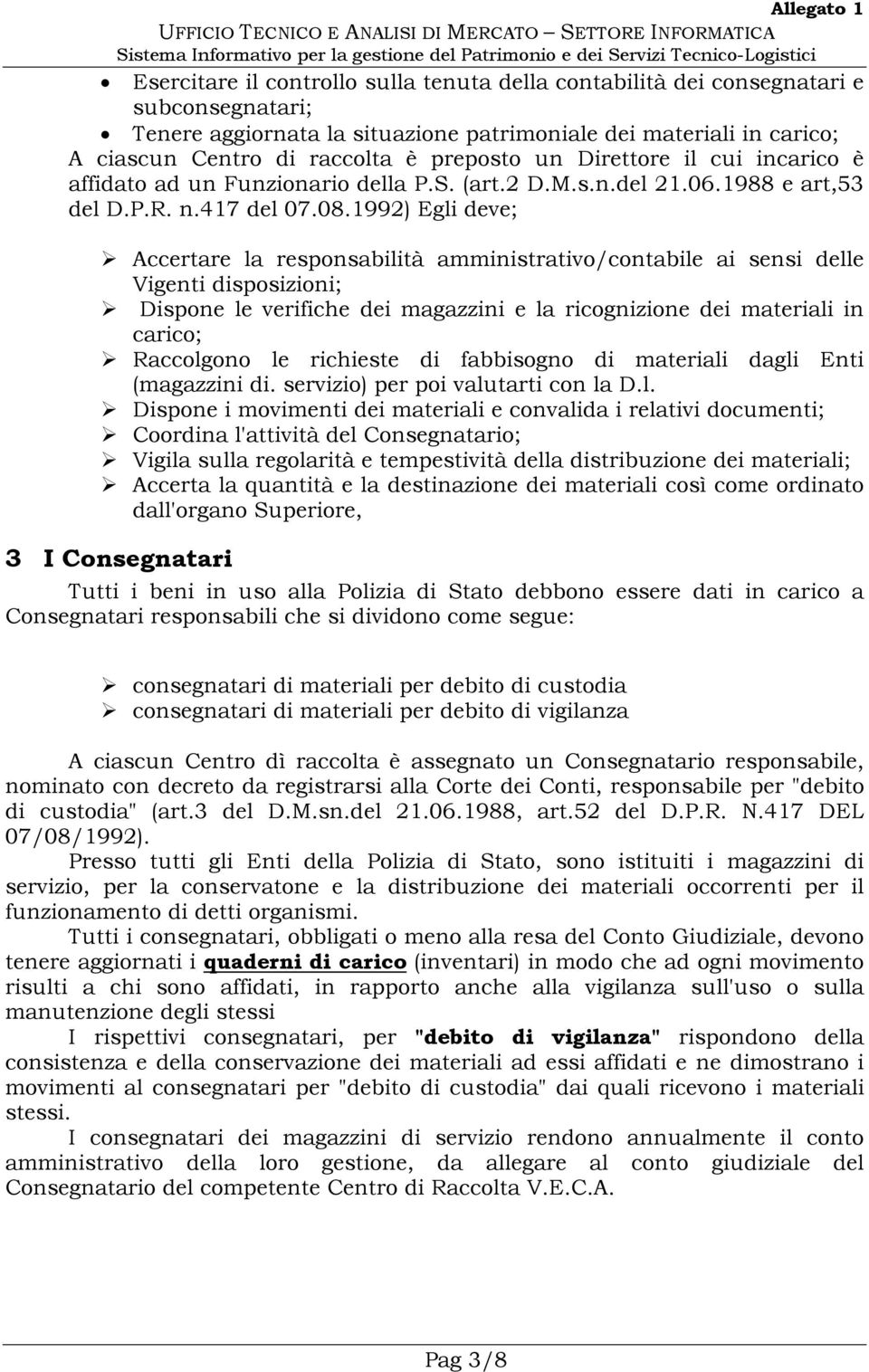 1992) Egli deve; Accertare la responsabilità amministrativo/contabile ai sensi delle Vigenti disposizioni; Dispone le verifiche dei magazzini e la ricognizione dei materiali in carico; Raccolgono le