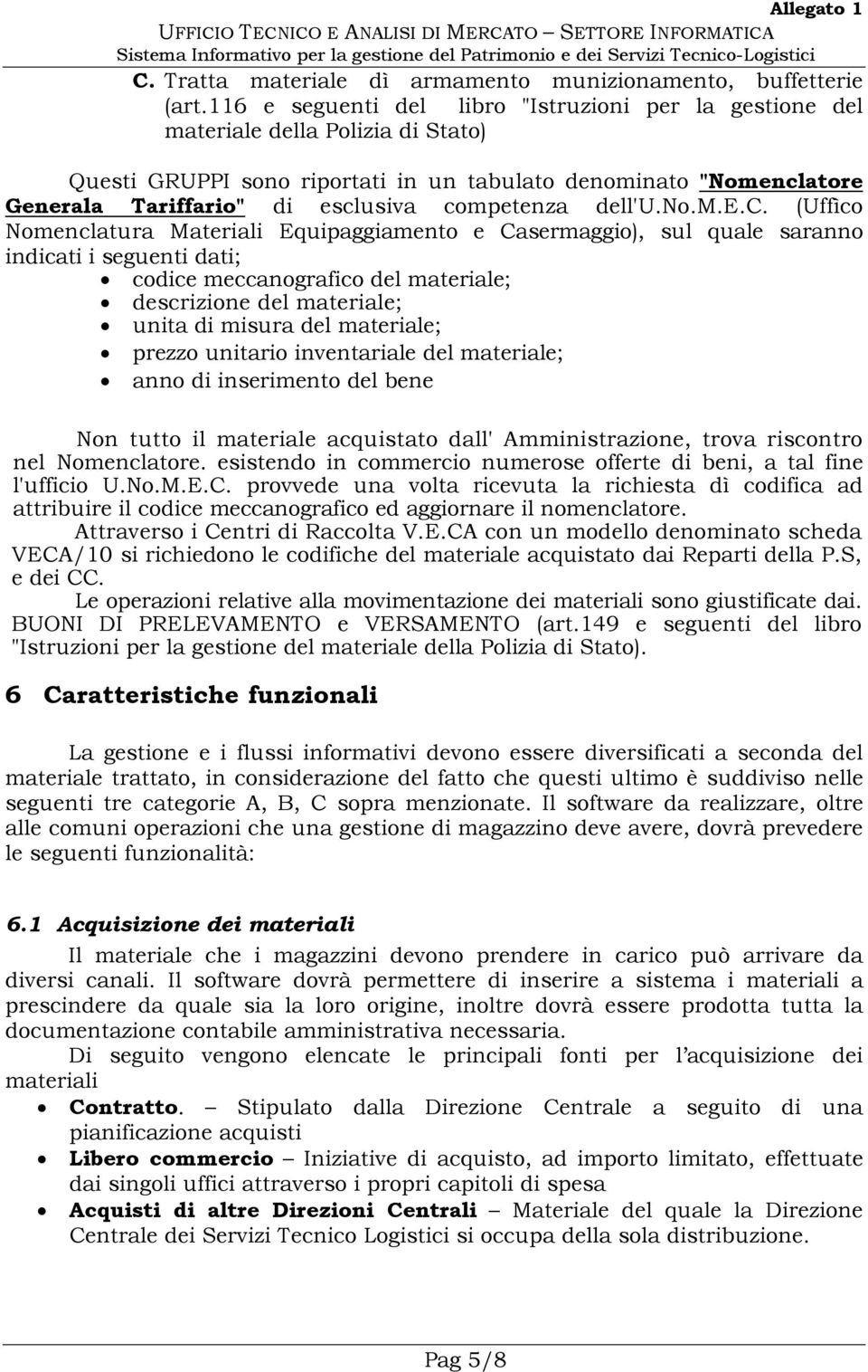 competenza dell'u.no.m.e.c. (Uffìco Nomenclatura Materiali Equipaggiamento e Casermaggio), sul quale saranno indicati i seguenti dati; codice meccanografico del materiale; descrizione del materiale;