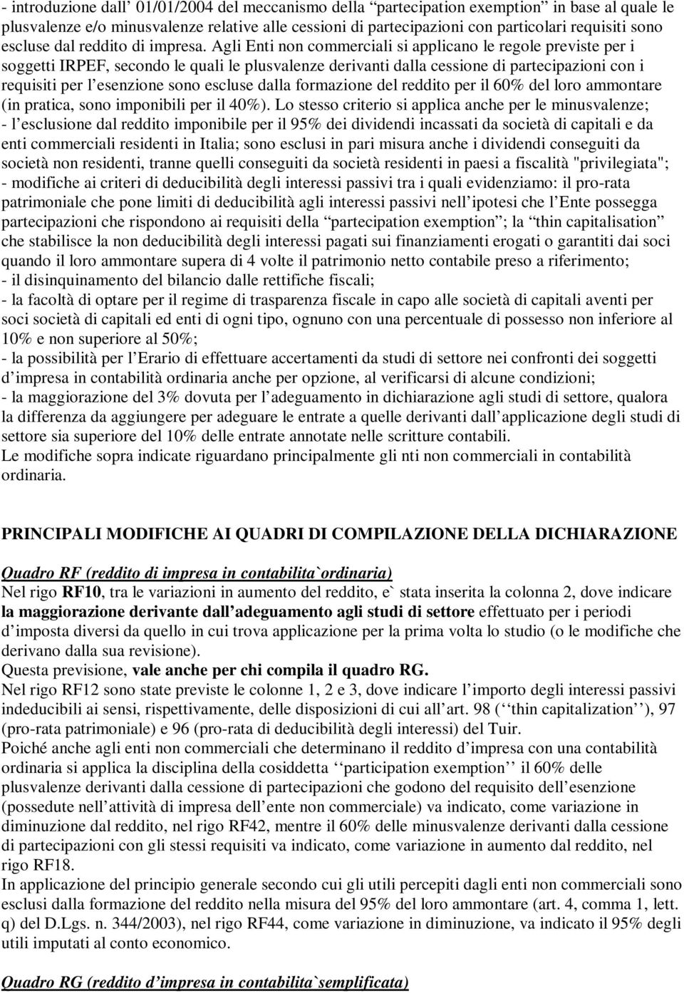 Agli Enti non commerciali si applicano le regole previste per i soggetti IRPEF, secondo le quali le plusvalenze derivanti dalla cessione di partecipazioni con i requisiti per l esenzione sono escluse