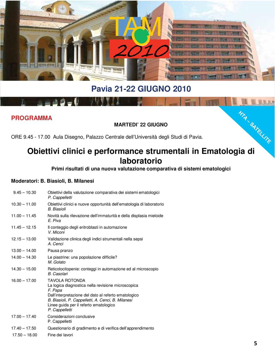 30 Obiettivi della valutazione comparativa dei sistemi ematologici 10.30 11.00 Obiettivi clinici e nuove opportunità dell ematologia di laboratorio B. Biasioli 11.00 11.