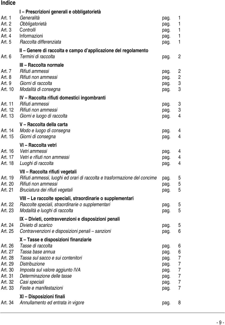 3 Art. 10 Modalità di consegna pag. 3 IV Raccolta rifiuti domestici ingombranti Art. 11 Rifiuti ammessi pag. 3 Art. 12 Rifiuti non ammessi pag. 3 Art. 13 Giorni e luogo di raccolta pag.