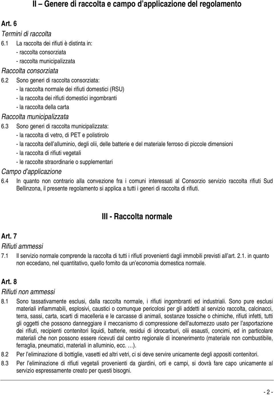 2 Sono generi di raccolta consorziata: - la raccolta normale dei rifiuti domestici (RSU) - la raccolta dei rifiuti domestici ingombranti - la raccolta della carta Raccolta municipalizzata 6.