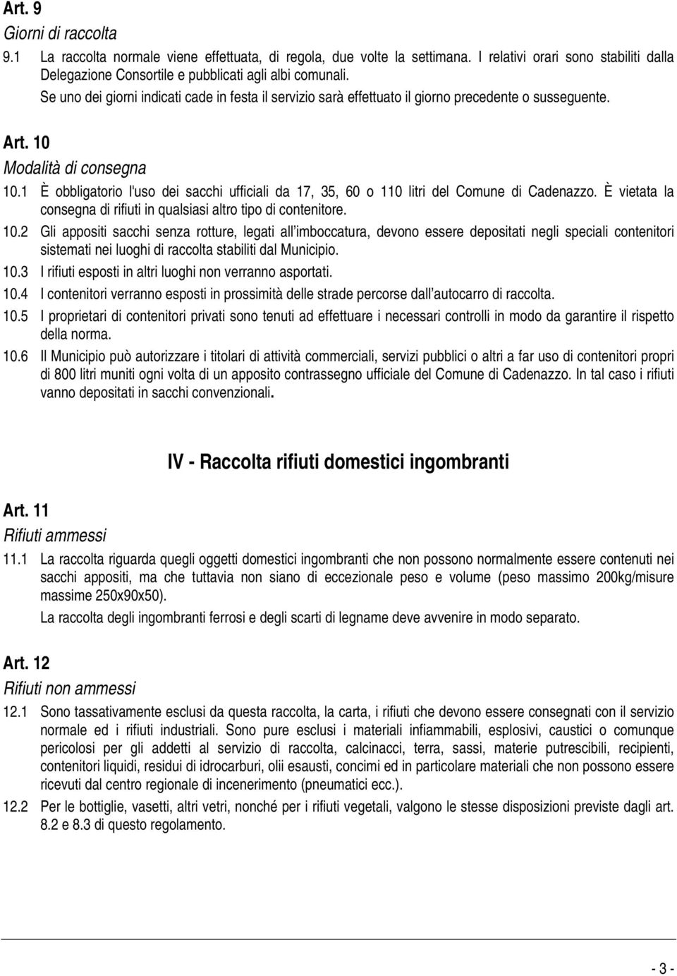 1 È obbligatorio l'uso dei sacchi ufficiali da 17, 35, 60 o 110 litri del Comune di Cadenazzo. È vietata la consegna di rifiuti in qualsiasi altro tipo di contenitore. 10.