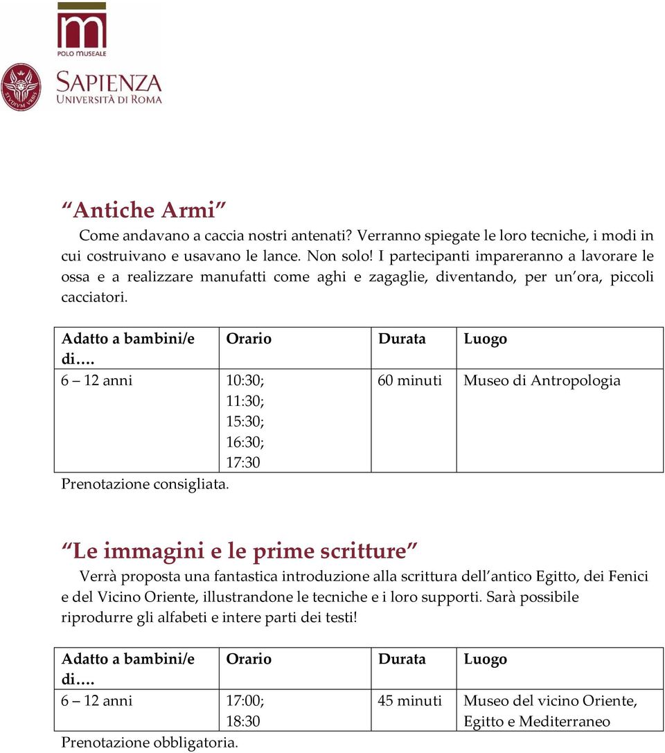 6 12 anni 10:30; 60 minuti Museo di Antropologia 11:30; 15:30; 16:30; 17:30 Le immagini e le prime scritture Verrà proposta una fantastica introduzione alla scrittura dell antico