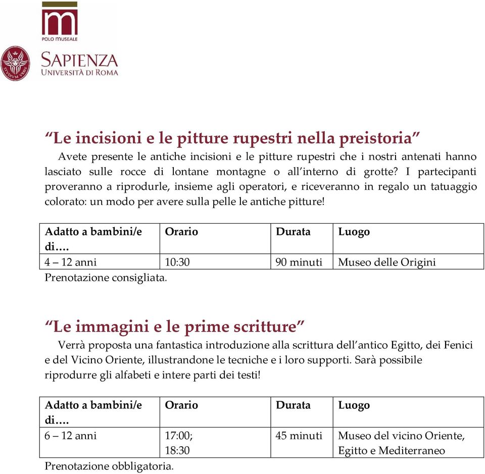 4 12 anni 10:30 90 minuti Museo delle Origini Le immagini e le prime scritture Verrà proposta una fantastica introduzione alla scrittura dell antico Egitto, dei Fenici e del Vicino Oriente,