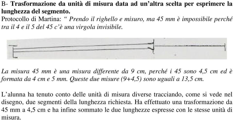 La misura 45 mm è una misura differente da 9 cm, perché i 45 sono 4,5 cm ed è formata da 4 cm e 5 mm. Queste due misure (9+4,5) sono uguali a 13,5 cm.