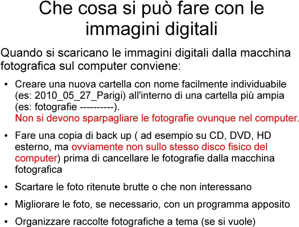 Non si devono sparpagliare le fotografie ovunque nel computer.