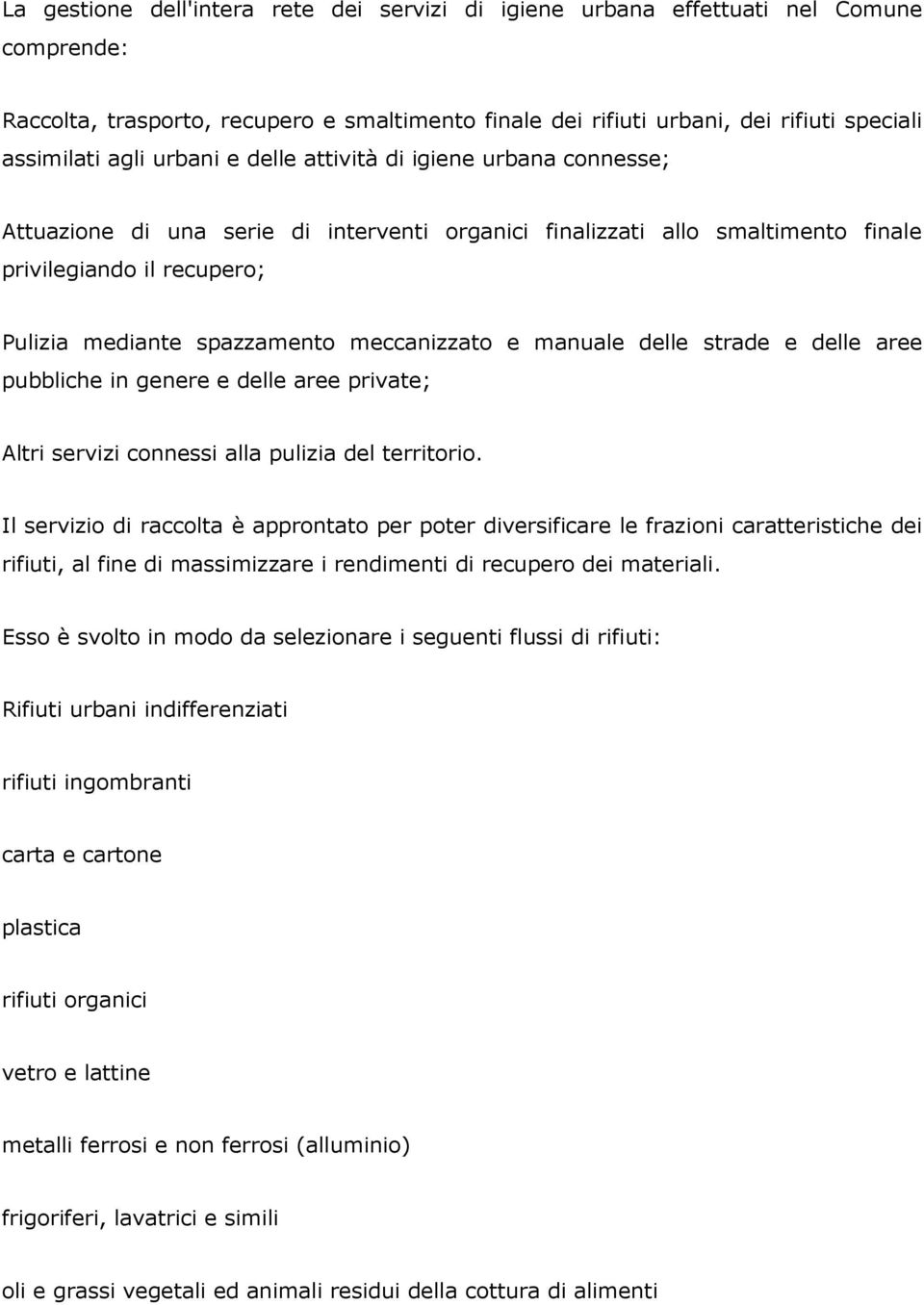 meccanizzato e manuale delle strade e delle aree pubbliche in genere e delle aree private; Altri servizi connessi alla pulizia del territorio.