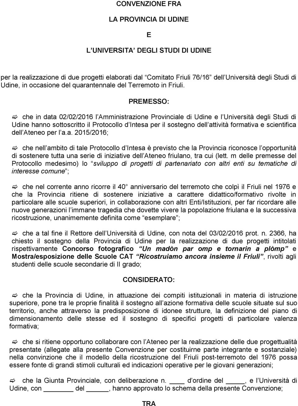 PREMESSO: che in data 02/02/2016 l Amministrazione Provinciale di Udine e l Università degli Studi di Udine hanno sottoscritto il Protocollo d Intesa per il sostegno dell attività formativa e