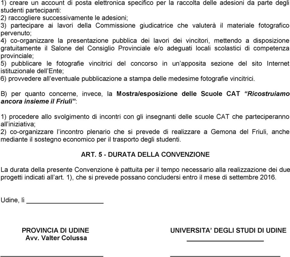 Consiglio Provinciale e/o adeguati locali scolastici di competenza provinciale; 5) pubblicare le fotografie vincitrici del concorso in un apposita sezione del sito Internet istituzionale dell Ente;