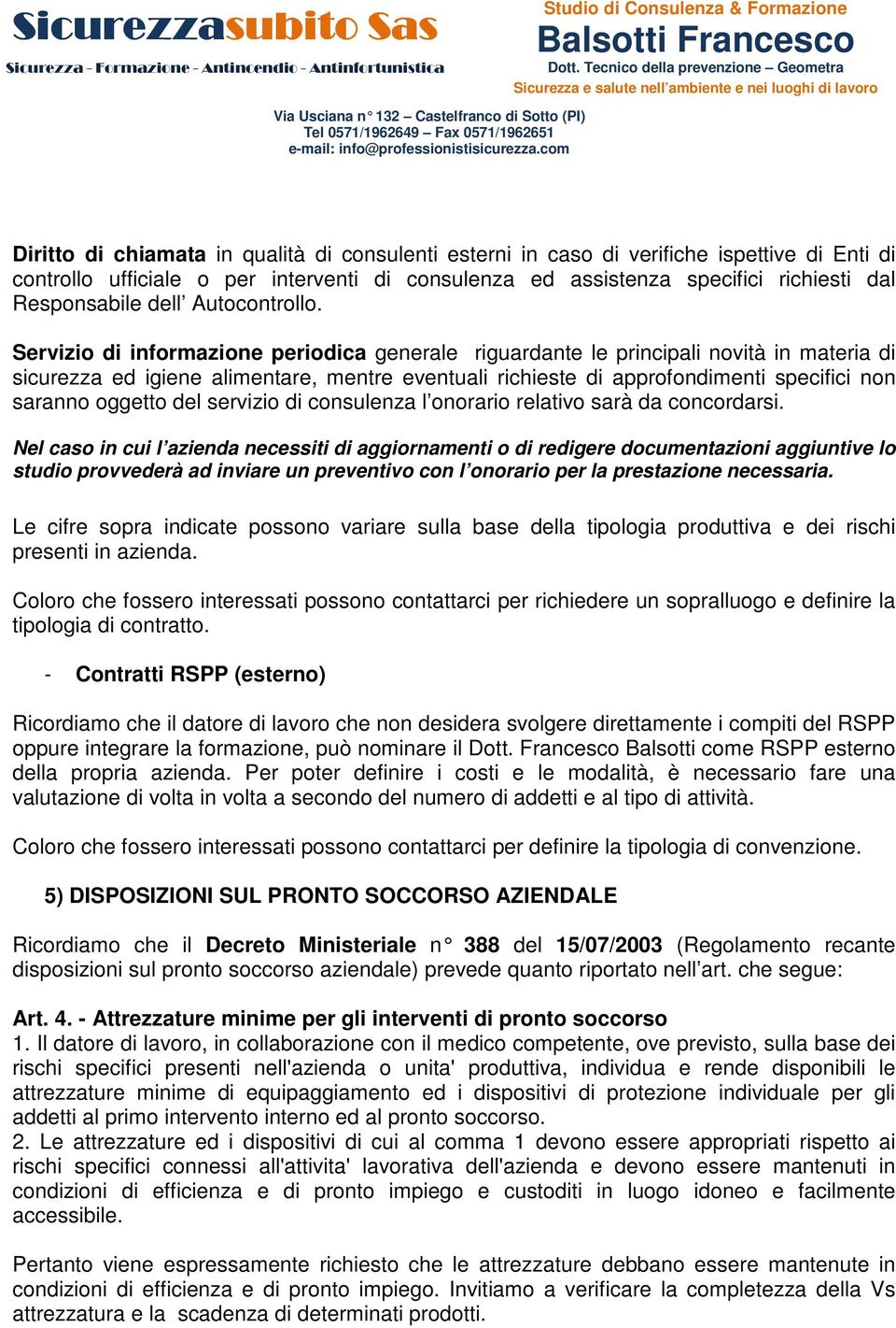 Servizio di informazione periodica generale riguardante le principali novità in materia di sicurezza ed igiene alimentare, mentre eventuali richieste di approfondimenti specifici non saranno oggetto