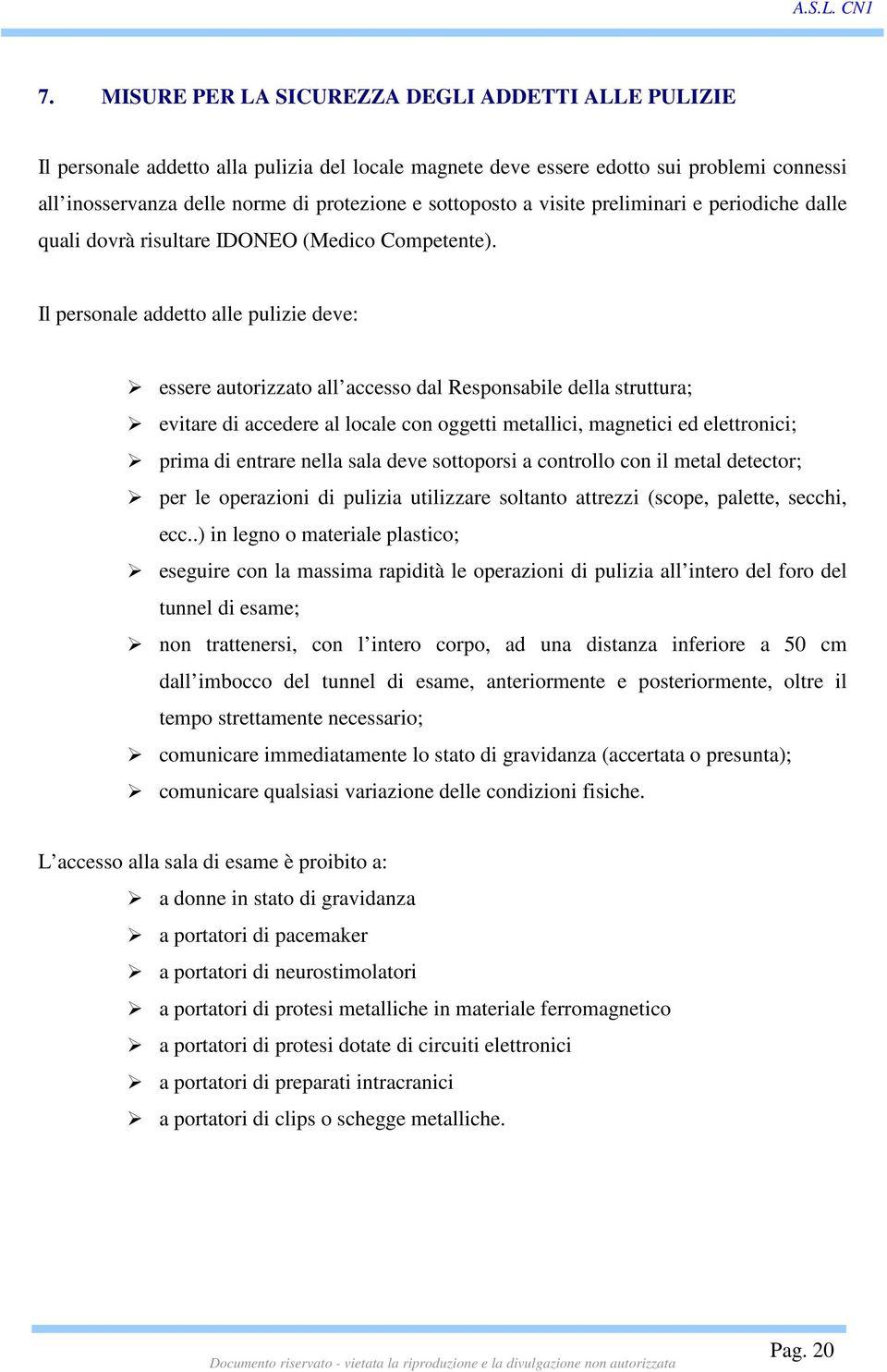 Il personale addetto alle pulizie deve: essere autorizzato all accesso dal Responsabile della struttura; evitare di accedere al locale con oggetti metallici, magnetici ed elettronici; prima di