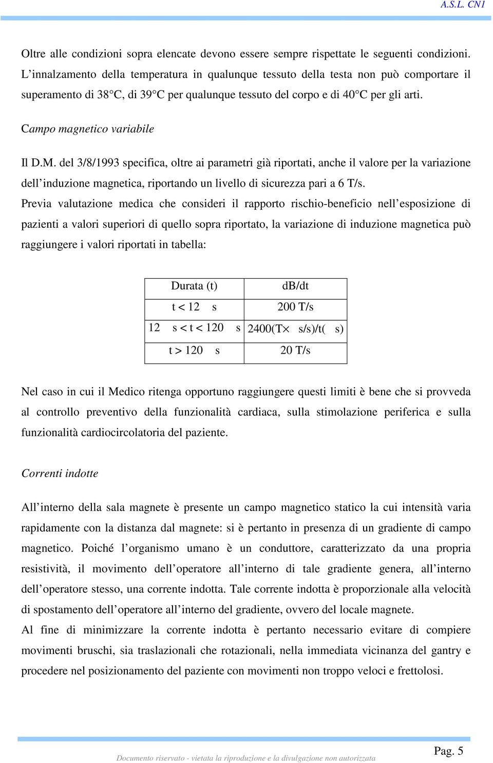 Campo magnetico variabile Il D.M. del 3/8/1993 specifica, oltre ai parametri già riportati, anche il valore per la variazione dell induzione magnetica, riportando un livello di sicurezza pari a 6 T/s.