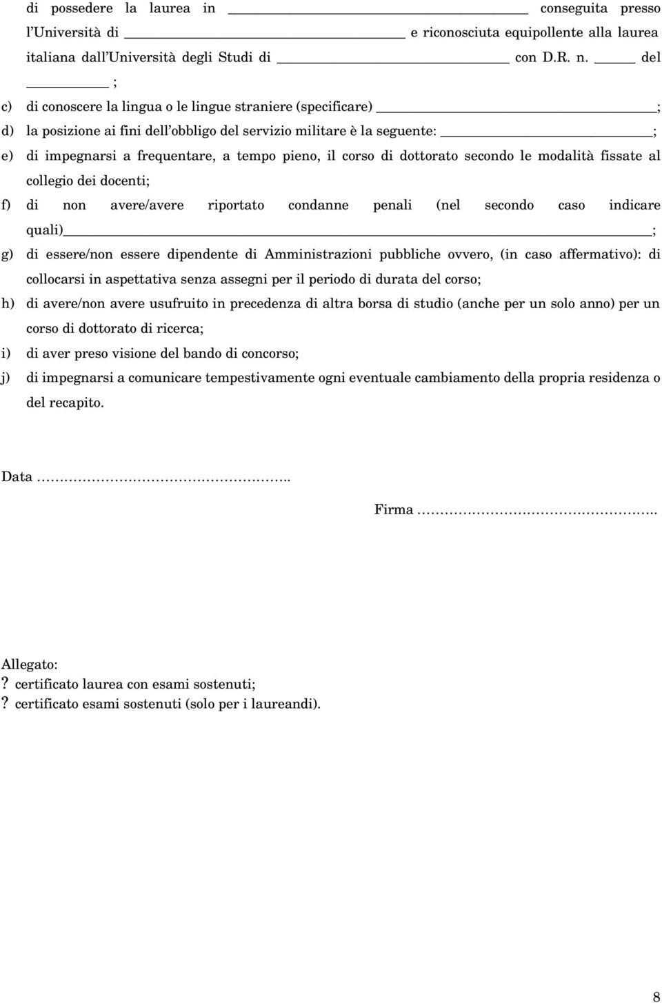 corso di dottorato secondo le modalità fissate al collegio dei docenti; f) di non avere/avere riportato condanne penali (nel secondo caso indicare quali) ; g) di essere/non essere dipendente di