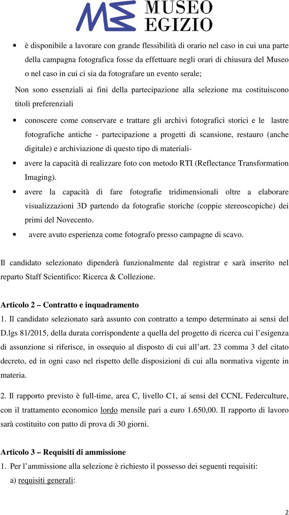 storici e le lastre fotografiche antiche - partecipazione a progetti di scansione, restauro (anche digitale) e archiviazione di questo tipo di materiali- avere la capacità di realizzare foto con