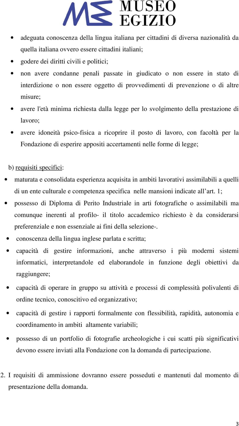 prestazione di lavoro; avere idoneità psico-fisica a ricoprire il posto di lavoro, con facoltà per la Fondazione di esperire appositi accertamenti nelle forme di legge; b) requisiti specifici: