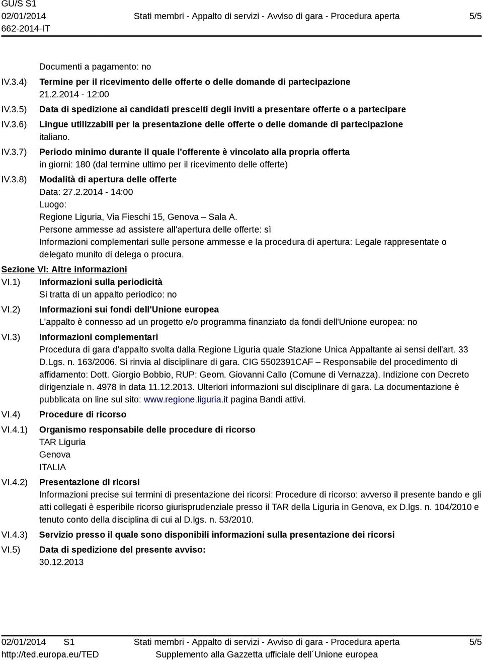 italiano. Periodo minimo durante il quale l'offerente è vincolato alla propria offerta in giorni: 180 (dal termine ultimo per il ricevimento delle offerte) Modalità di apertura delle offerte Data: 27.