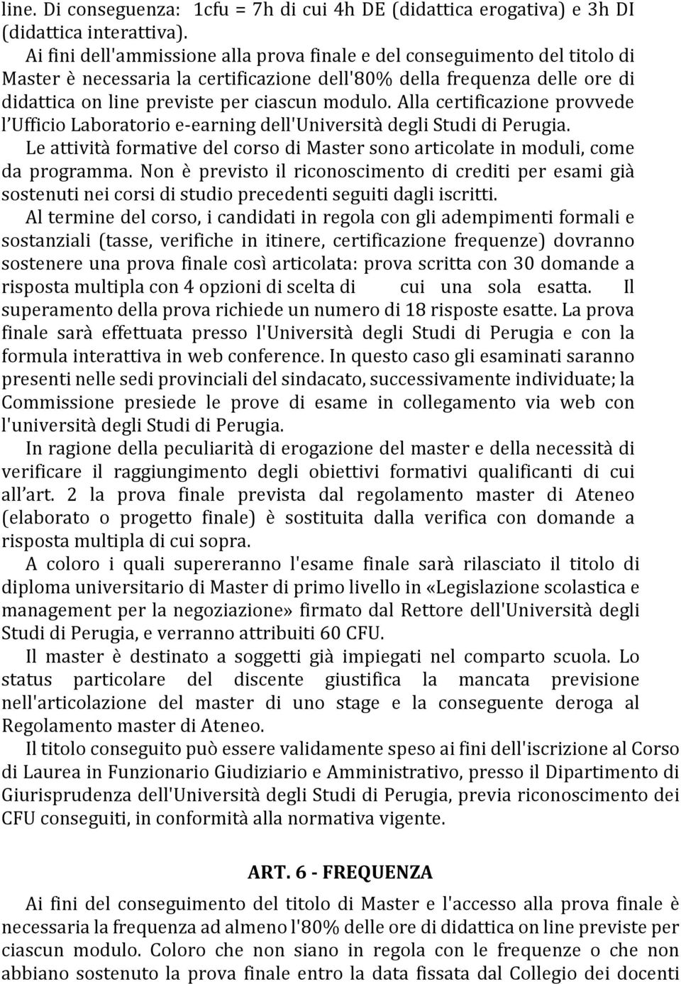 Alla certificazione provvede l Ufficio Laboratorio e-earning dell'università degli Studi di Perugia. Le attività formative del corso di Master sono articolate in moduli, come da programma.