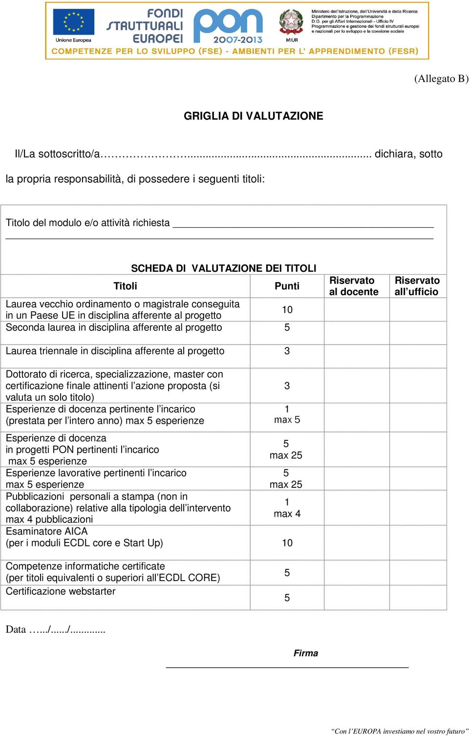 magistrale conseguita in un Paese UE in disciplina afferente al progetto 10 Seconda laurea in disciplina afferente al progetto 5 Laurea triennale in disciplina afferente al progetto 3 Dottorato di