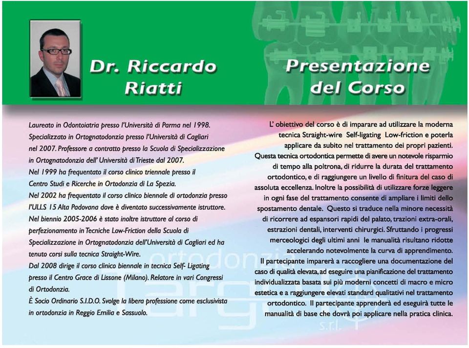 Nel 1999 ha frequentato il corso clinico triennale presso il Centro Studi e Ricerche in Ortodonzia di La Spezia.