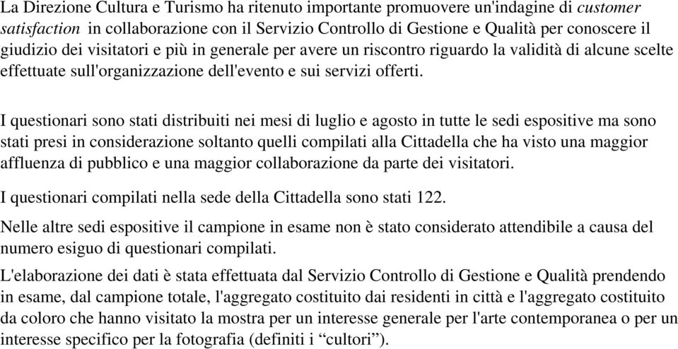 I questionari sono stati distribuiti nei mesi di luglio e agosto in tutte le sedi espositive ma sono stati presi in considerazione soltanto quelli compilati alla Cittadella che ha visto una maggior